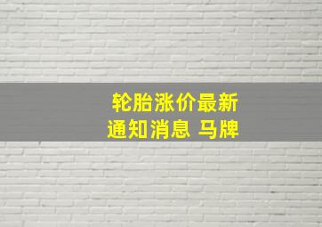 轮胎涨价最新通知消息 马牌